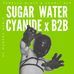 SUGAR WATER CYANIDE X B2B - CHARLI XCX & REBECCA BLACK DJ MURPHY REMIX