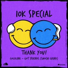 GoldLink - Got Friends (Smochi Grind) 10k Special