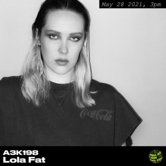 A3K198 Lola Fat - May 28th, 2021