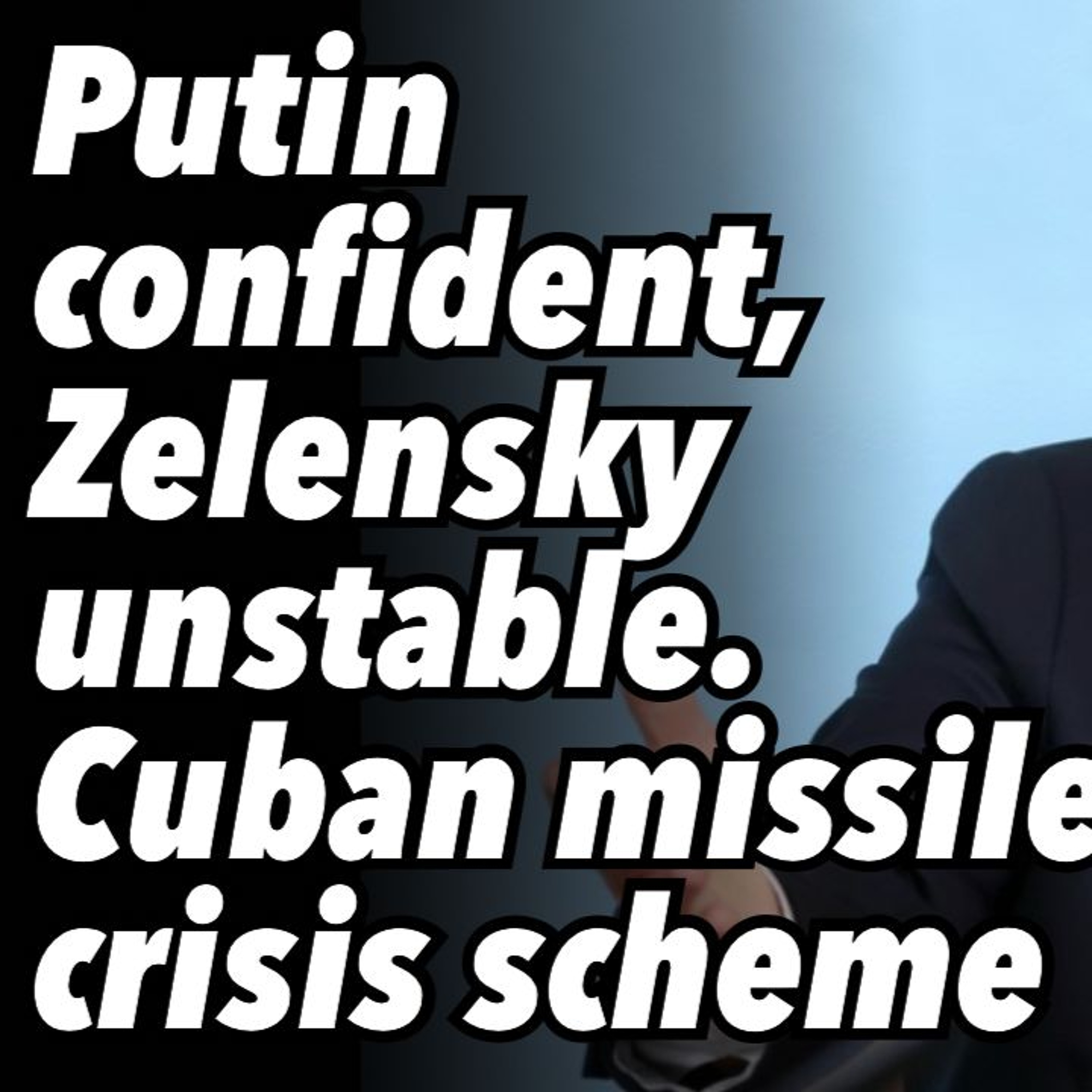Putin confident, Zelensky unstable. Cuban missile crisis scheme