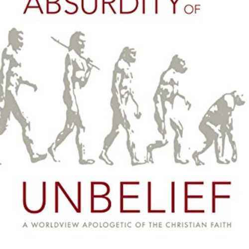 [VIEW] PDF 📜 The Absurdity of Unbelief: A Worldview Apologetic of the Christian Fait