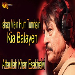 Ishq Main Hum Tumen Kya Batayen - Attaullah Khan Esakhelvi