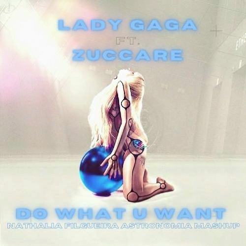 LADY GAGA VS. ZUCCARE - DO WHAT U WANT ASTRONOMIA (NATHALIA FILGUEIRA MASHUP)
