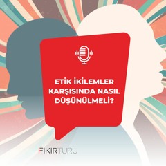 Etik ikilemler karşısında nasıl düşünülmeli?