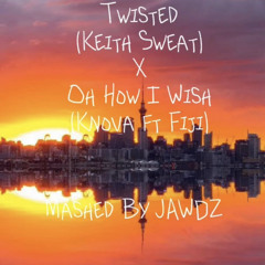 Keith Sweat Twisted X Knova ft FIJI Oh How I Wish Mashup Remux ( Mashed By JAWDZ )