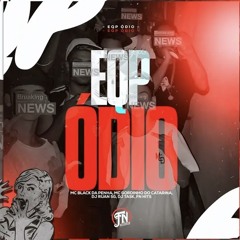 EQP ODIO - MCs BLACK DA PENHA , GORDINHO DO CATARINA - DJs RUAN SG , TASK