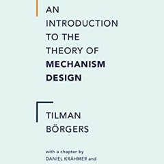 [READ] EBOOK ✔️ An Introduction to the Theory of Mechanism Design by  Tilman Borgers,