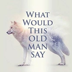 [Get] KINDLE 📑 What Would This Old Man Say by  Suhail S. Jarroush Ph.D. [KINDLE PDF