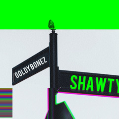 GoldyBonez - Shawty!