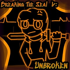 Breaking The Seal V: UNBROKEN