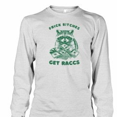 Frick Bitches Get Raccs T-Shirt