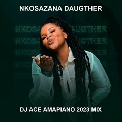 NKOSAZANA DAUGHTER | AMAPIANO 2023 MIX | DJ ACE ♠️