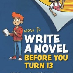 [Access] KINDLE 💏 How to Write a Novel Before You Turn 13: 13 Steps for kids to Turn