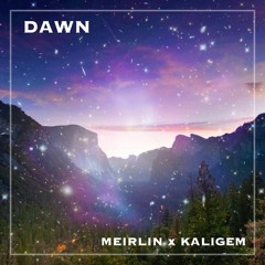 Dawn - MEIRLIN x KALIGEM