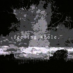 feeling whole. (outro)