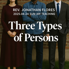 Rev. Jonathan Flores - 2025.08.24 SUN AM TEACHING - Three Types Of Persons