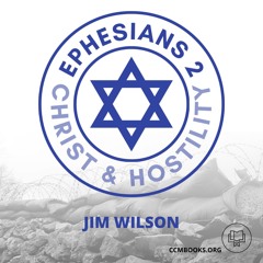 Ephesians 2: Christ & Hostility (Jim Wilson)