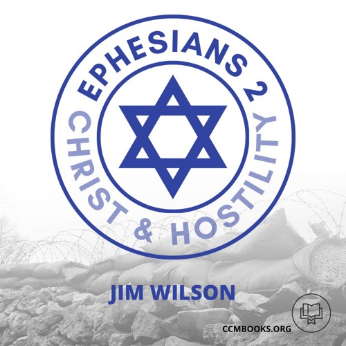Ephesians 2: Christ & Hostility (Jim Wilson)