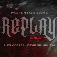 Iyaz x N-Fasis & Jon Z - Replay (Alex Cortés x David Villanueva Remix)