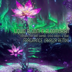 Liquid Bloom, Bloomurian - Fragrance (Akriza Remix) Feat Inin Rao Shipibo, Snow Raven, & Yube