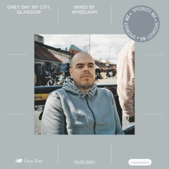 Grey Day: My City, Glasgow – Mixed by Wheelman