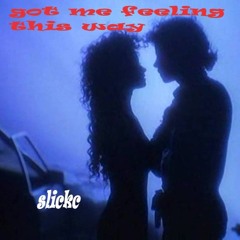 got me feeling this way by slickc2025