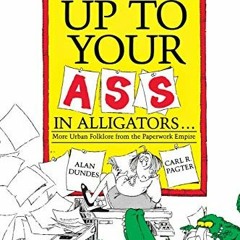 GET KINDLE 📒 When You're Up to Your Ass in Alligators: More Urban Folklore from the
