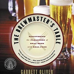 [View] PDF EBOOK EPUB KINDLE The Brewmaster's Table: Discovering the Pleasures of Real Beer with Rea