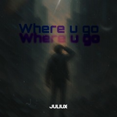 JULIUX- WHERE U GO (CLIP)