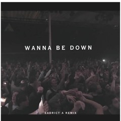 Wanna Be Down - Eadrict A Remix