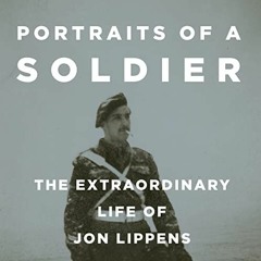READ PDF ✔️ Portraits of a Soldier: The Extraordinary Life of Jon Lippens by  Jon Lip