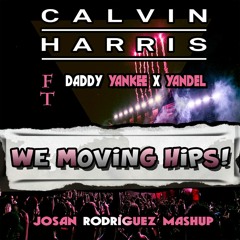 Calvin Harris Ft Daddy Yankee & Yandel - We Moving Hips (Josan Rodriguez MASHUP) DESCARGA EN 320K
