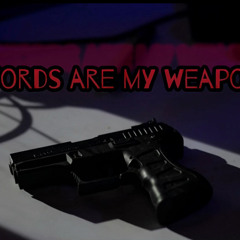 Words are my weapon.
