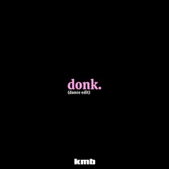 DONK. (KMB Dance Edit)