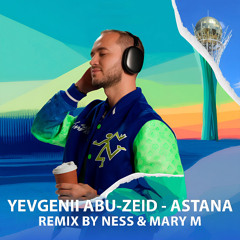 YEVGENII ABU-ZEID - ASTANA (Ness & Mary M Remix)