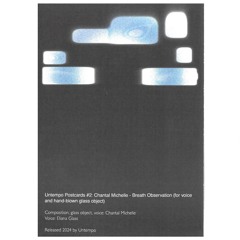 Untempo Postcards #2: Chantal Michelle – Breath Observation (for voice and hand-blown glass object)