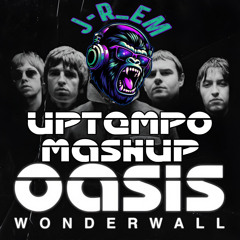 J-R_EM - Oasis Wonderwall - Uptempo Mashup