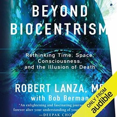 Get EBOOK EPUB KINDLE PDF Beyond Biocentrism: Rethinking Time, Space, Consciousness, and the Illusio