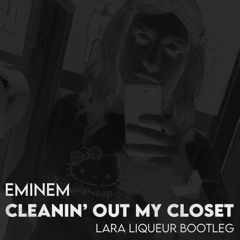 EMINEM - Cleanin' Out My Closet (Lara Liqueur Bootleg)