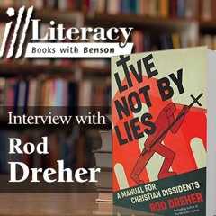 Ill Literacy, Episode XV: Live Not By Lies (Guest: Rod Dreher)