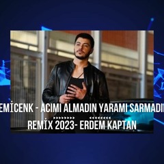 Semicenk - Acımı Almadın Yaramı Sarmadın -Remix 2023 Erdem Kaptan
