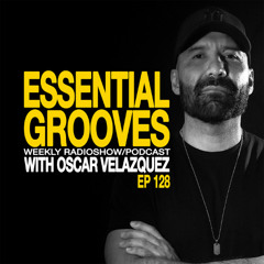 EESSENTIAL GROOVES WITH OSCAR VELAZQUEZ EP128