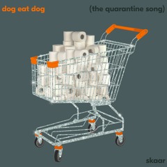 Dog Eat Dog (The Quarantine Song)