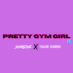 SHAD3Z X TALISE HARRIS - PRETTY GYM GIRL