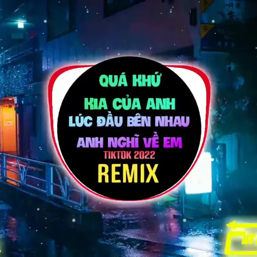Lúc Nào Bên Nhau Anh Nghĩ Về Em, Quá Khứ Kia Của Anh (Remix Tiktok) - Where U At (Thái Hoàng Remix)