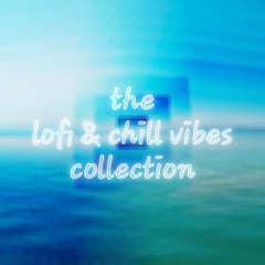 The Lofi & Chill Vibes Collection