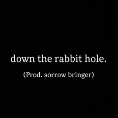 down the rabbit hole. - $witchBladeBaby (Prod. sorrow bringer)