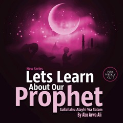 Let's Learn About Our Prophet  -  Ustadh Abu Arwa Ali  حفظه الله