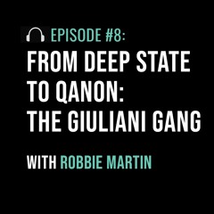 From Deep State to Qanon: The Giuliani Gang with Robbie Martin