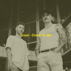 Sized - Closer To Me